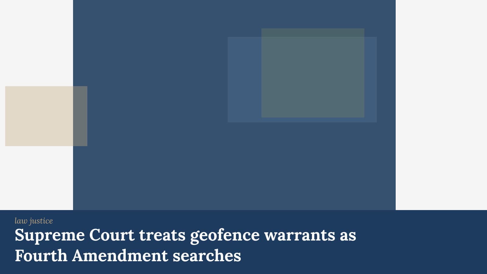 Editorial cover for: Supreme Court treats geofence warrants as Fourth Amendment searches